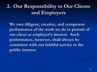 2.  Our Responsibility to Our Clients and Employers <ul><li>We owe diligent, creative, and competent performance of the wo...