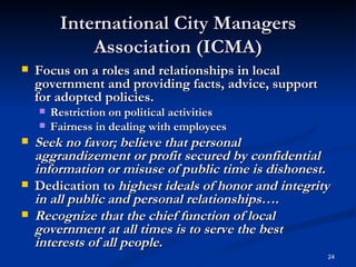 International City Managers Association (ICMA) <ul><li>Focus on a roles and relationships in local government and providin...
