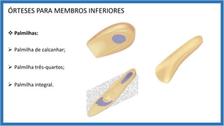 ÓRTESES PARA MEMBROS INFERIORES
v Palmilhas:
Ø Palmilha de calcanhar;
Ø Palmilha três-quartos;
Ø Palmilha integral.
 