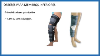 ÓRTESES PARA MEMBROS INFERIORES
v Imobilizadores para Joelho
Ø Com ou sem regulagem.
 