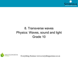 8. Transverse waves Physics: Waves, sound and light Grade 10 