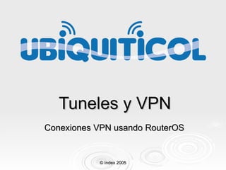 Tuneles y VPN Conexiones VPN usando RouterOS © Index 2005 
