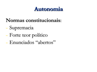 Autonomia Normas constitucionais : Supremacia Forte teor político Enunciados “abertos” 