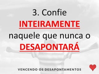 3. Confie
INTEIRAMENTE
naquele que nunca o
DESAPONTARÁ
 