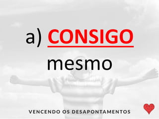 a) CONSIGO
mesmo
 