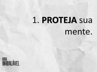 1. PROTEJA sua
mente.
 