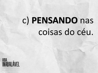 c) PENSANDO nas
coisas do céu.
 