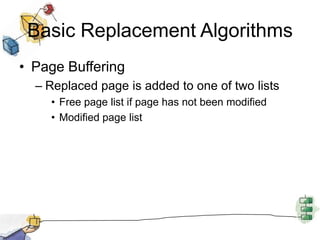Basic Replacement Algorithms
• Page Buffering
– Replaced page is added to one of two lists
• Free page list if page has not been modified
• Modified page list
 