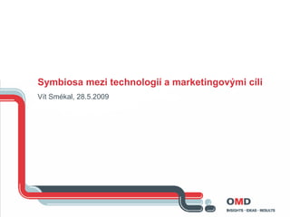 Symbiosa mezi technologií a marketingovými cíli
Vít Smékal, 28.5.2009
 