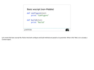 Modified Basic wscript
def configure(ctx):
ctx.env.MESSAGE = "Hello World"
def build(ctx):
pass
 