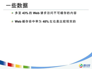 一些数据 多至 43% 的 Web 请求访问不可缓存的内容 Web 缓存命中率为 40% 左右是比较现实的 