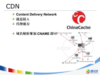 CDN
Content Delivery Network
就近接入
代理 存缓
域名解析 加增 CNAME 即可
 