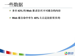 一些数据
多至 43% 的 Web 求 不可 存的内容请 访问 缓
Web 存命中率缓 为 40% 左右是比 的较现实
 