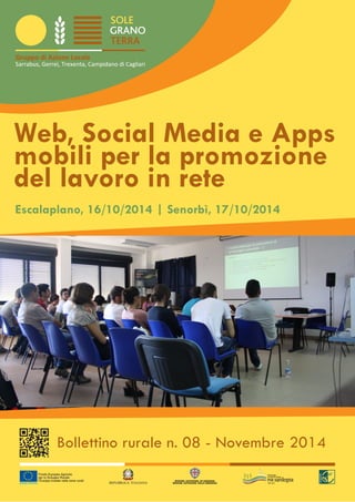Web, Social Media e Apps
mobili per la promozione
del lavoro in rete
Bollettino rurale n. 08 - Novembre 2014
Escalaplano, 16/10/2014 | Senorbì, 17/10/2014
 