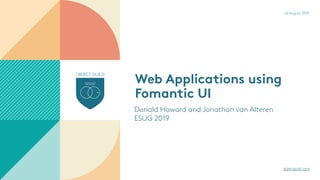 objectguild.com
Web Applications using
Fomantic UI
Donald Howard and Jonathan van Alteren
ESUG 2019
26 August 2019
 