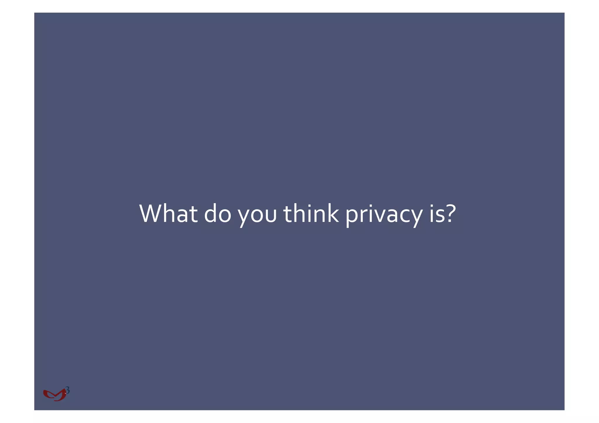 What do you think privacy is? 
 