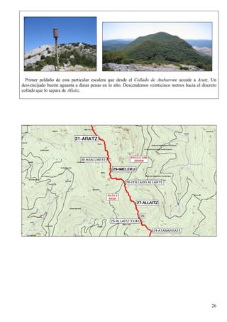 Primer peldaño de esta particular escalera que desde el Collado de Atabarrate accede a Aratz. Un
desvencijado buzón aguanta a duras penas en lo alto. Descendemos veinticinco metros hacia el discreto
collado que lo separa de Allaitz.




                                                                                                  26
 