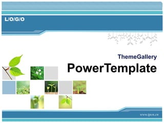 L/O/G/O




                 ThemeGallery

          PowerTemplate


                       www.tpcn.cn
 