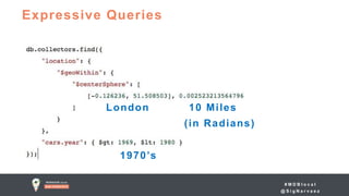 # M D B l o c a l
@ S i g N a r v a e z
Expressive Queries
London 10 Miles
(in Radians)
1970’s
 