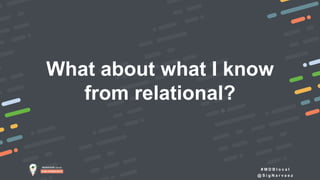 # M D B l o c a l
@ S i g N a r v a e z
What about what I know
from relational?
 