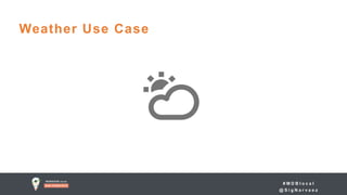 # M D B l o c a l
@ S i g N a r v a e z
Weather Use Case
 