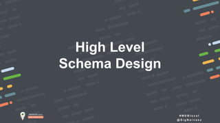 # M D B l o c a l
@ S i g N a r v a e z
High Level
Schema Design
 