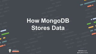 # M D B l o c a l
@ S i g N a r v a e z
How MongoDB
Stores Data
 