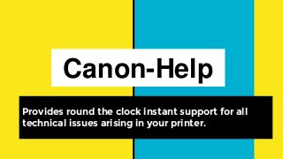 Canon-Help
Provides round the clock instant support for all
technical issues arising in your printer.
 