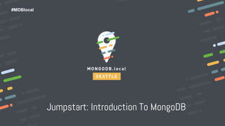 #MDBlocal
Jumpstart: Introduction To MongoDB
 