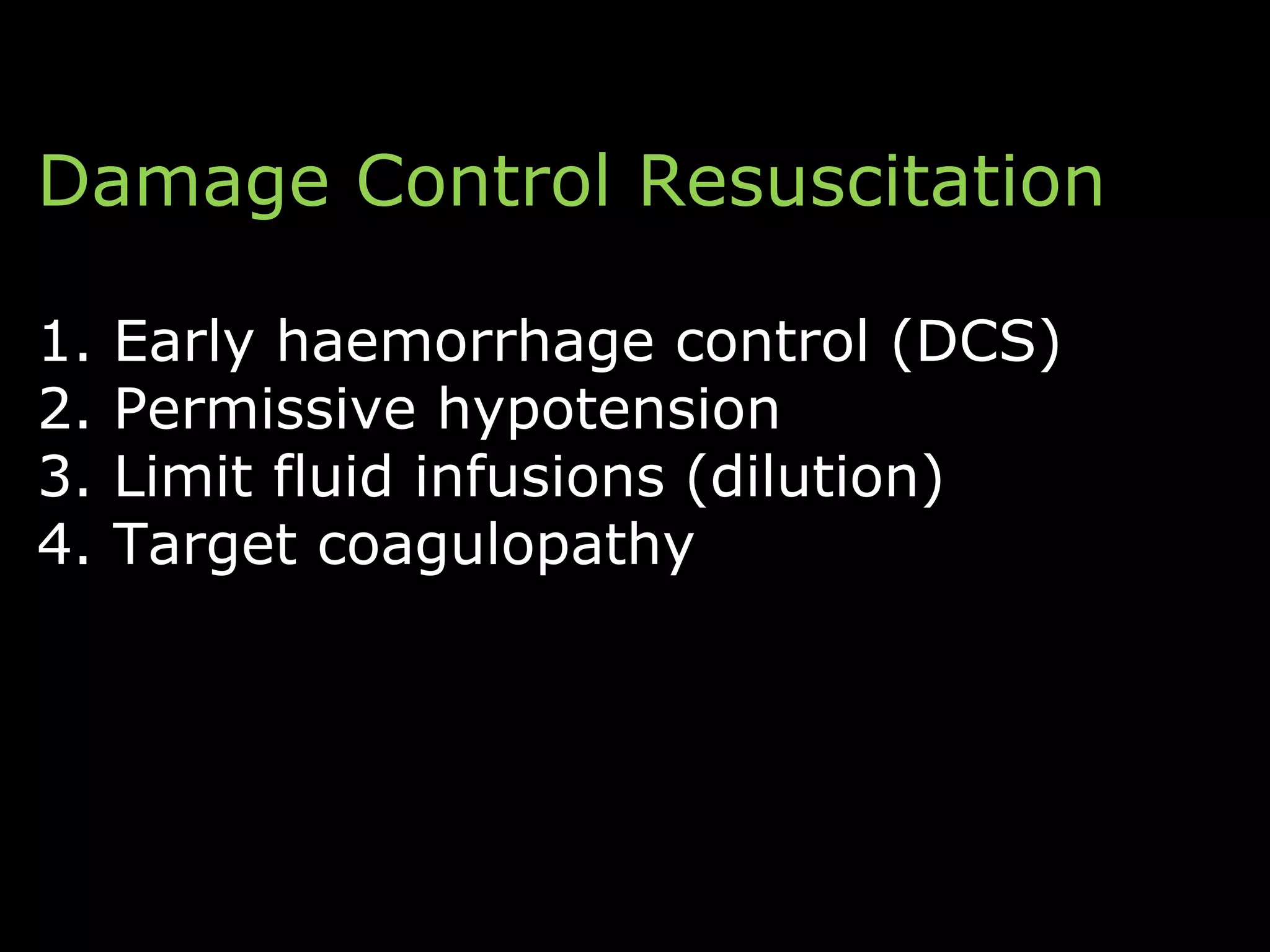 Damage Control Resuscitation
1. Early haemorrhage control (DCS)
2. Permissive hypotension
3. Limit fluid infusions (dilution)
4. Target coagulopathy
 