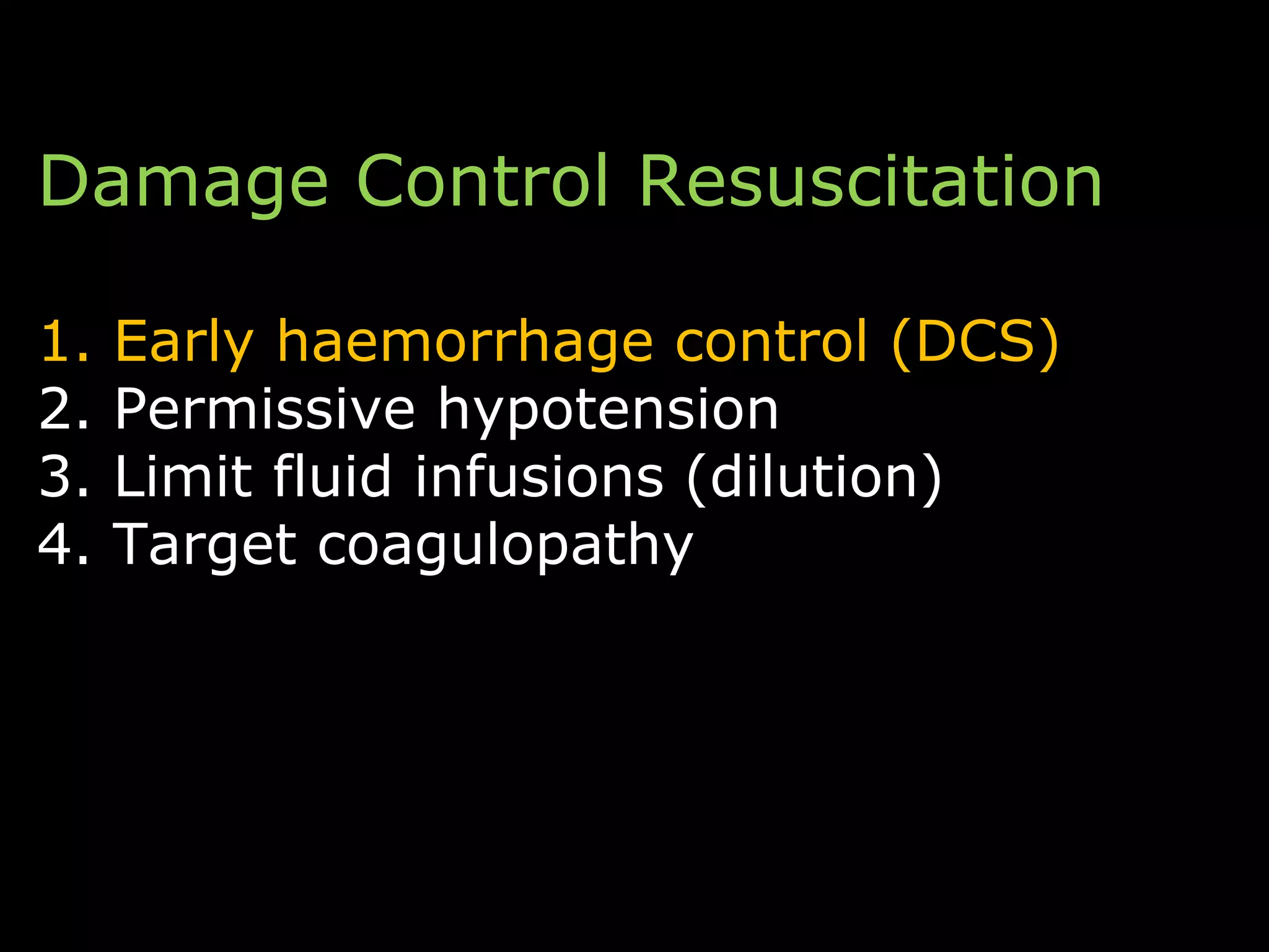 Damage Control Resuscitation
1. Early haemorrhage control (DCS)
2. Permissive hypotension
3. Limit fluid infusions (dilution)
4. Target coagulopathy
 