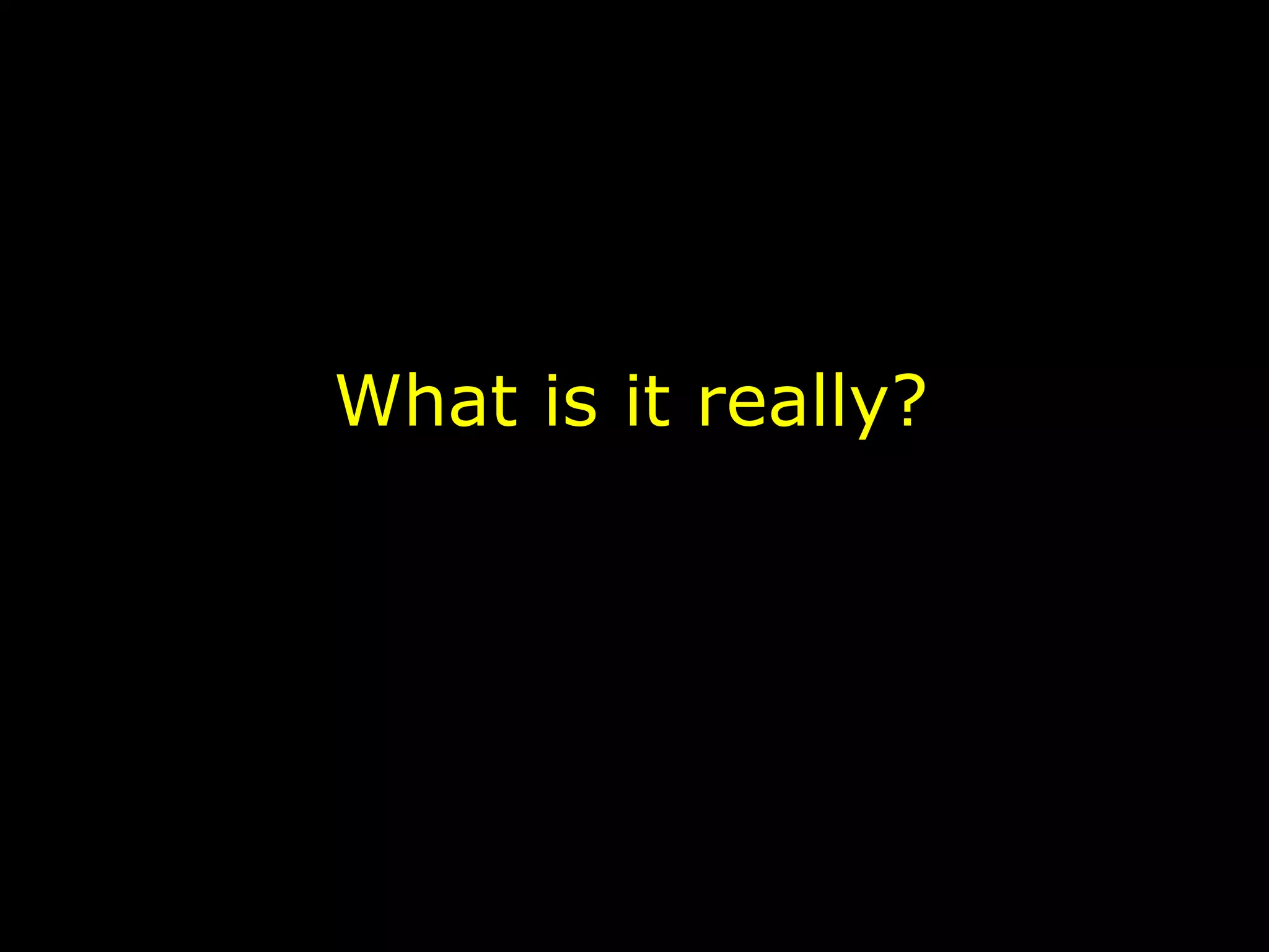 What is it really?
 