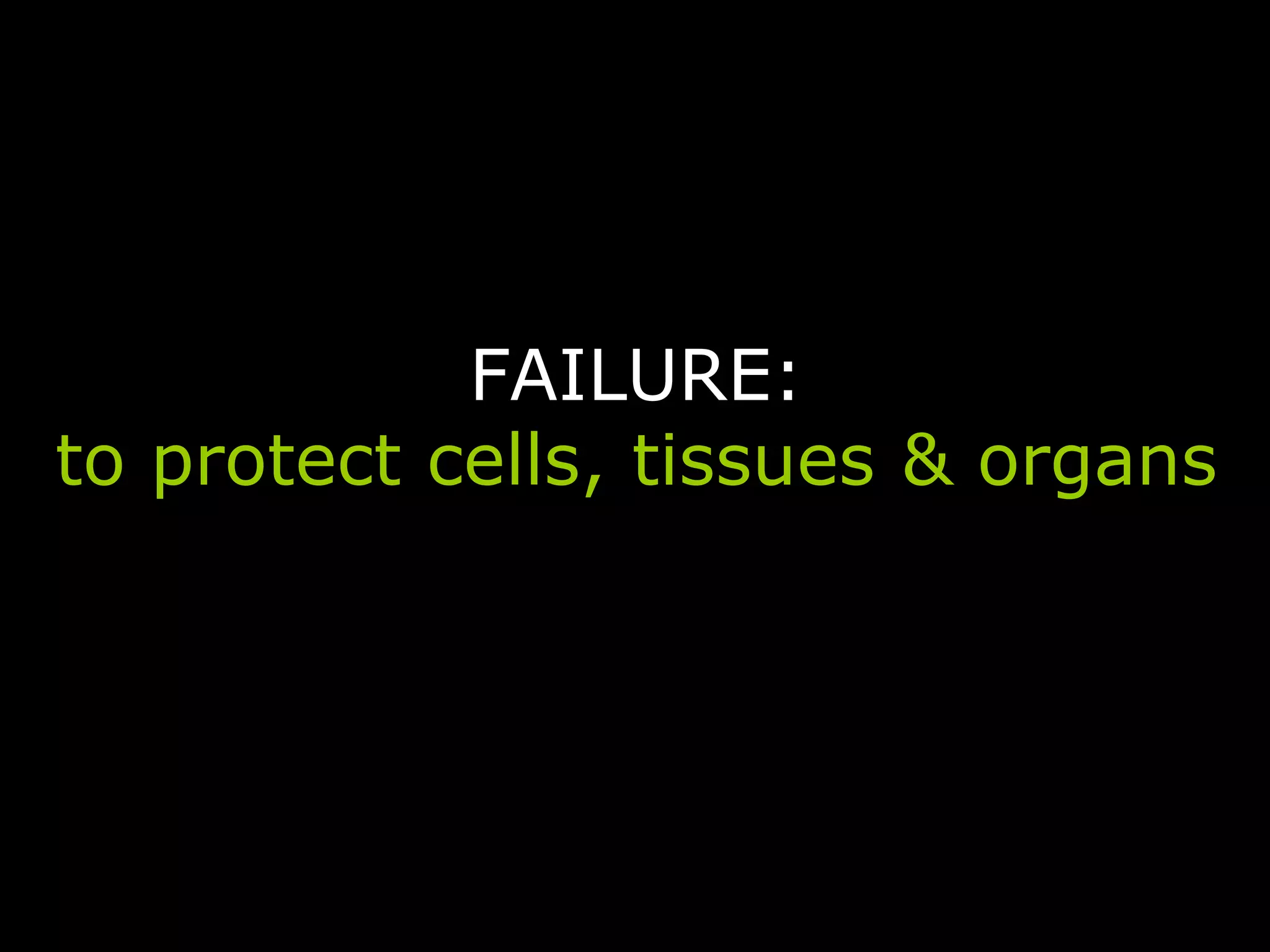 FAILURE:
to protect cells, tissues & organs
 