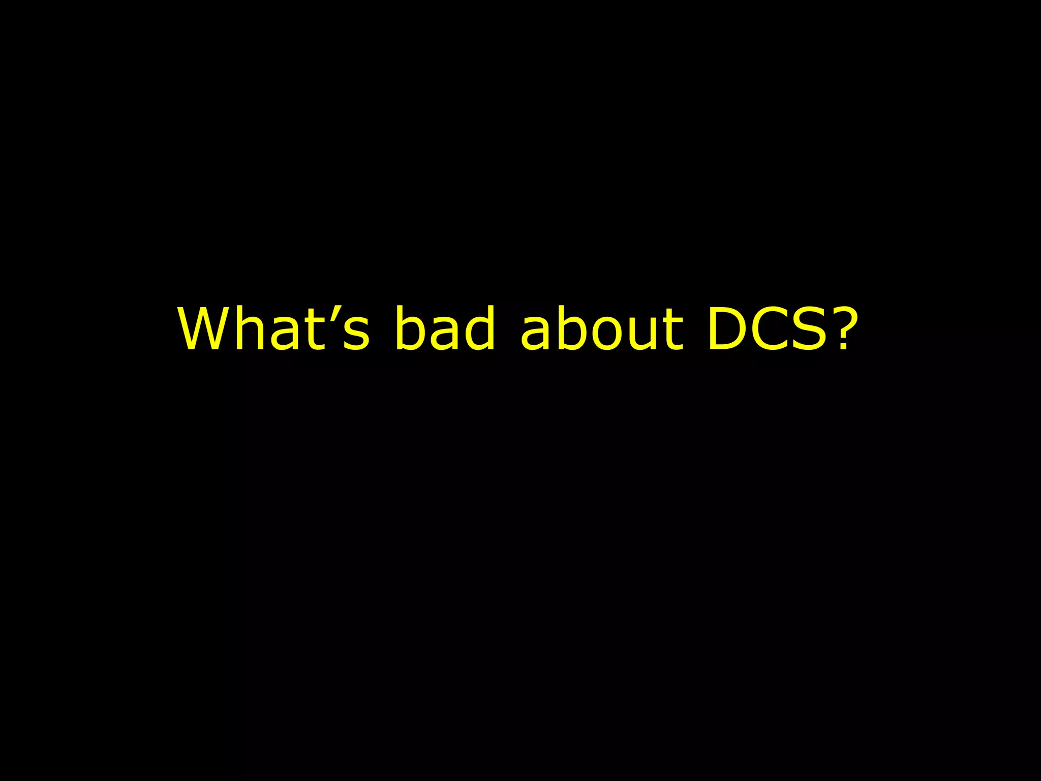 What’s bad about DCS?
 