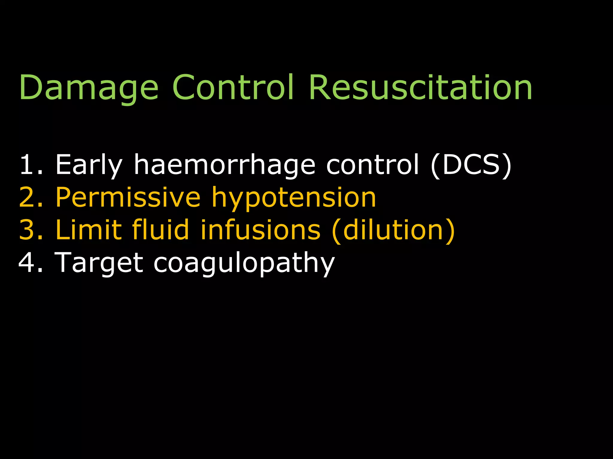 Damage Control Resuscitation
1. Early haemorrhage control (DCS)
2. Permissive hypotension
3. Limit fluid infusions (dilution)
4. Target coagulopathy
 