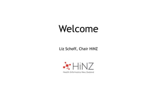 Welcome 
Liz Schoff, Chair HiNZ 
 