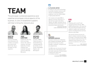 0800z ROYALTY LENDING 17
TEAMThe principals’ combined experience and
expertise encompass critical aspects of the
business. A core of established suppliers
will help to bring the network alive.
XL TELECOM LIMITED
XL Telecom uses smart technology
to provide innovative solutions and
services of outstanding quality,
enabling it to be the market leader
in high quality telecoms.
Our innovation will enable 0800z to
approach consumer interactions in a
way that has not been done before.
Together with 0800z, we believe that we
will develop systems and processes that
will become industry benchmarks.
NICHOLAS MUTTON
CHIEF OPERATING OFFICER
CGI
Providing end-to-end IT and
business process services. With
68,000 professionals in 40 countries
they have delivered award-winning
systems in public and commercial
sectors including financial services,
telecoms and media.
UK consumer financial services are
about to undergo a revolution driven by
technology. In workshops with the 0800z
team it became evident that CGI has the
capability to play a pivotal role in the
success of a new force in UK consumer
insurance.
NEIL SADLER
VICE PRESIDENT HEAD OF INSURANCE
STRATEGIC
INSURANCE SERVICES
Insurance solutions for individuals
and companies worldwide. Based in
the heart of the City of London,
Strategic is dynamic, innovative and
very experienced.
The 0800z team are consumer focussed.
They have a fine understanding of what
the market really wants. We look forward
to helping them deliver neat,
no-nonsense solutions.
TIM SNOWBALL
CHAIRMAN AND FOUNDER
MARTIN
ROWAN
Previously founded
Home Assistance UK
Limited, a successful
joint venture with
British Gas. Also a
UK expert on FCA
regulation.
JANE
LOWTHER
Created the UK’s first
online concierge
service. Her career in
customer-care team
leadership includes
creating a new,
customer-focussed
culture for Barclays
Mercantile.
MICHAEL
KAPLAN
Founder of 0800z.
Twenty five years in
brand advertising,
creating properties
for brands such as
Philips, Volkswagen,
Pepsico, and
Barclaycard.
 