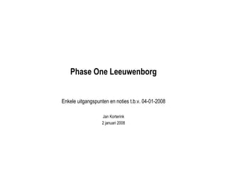 Phase One Leeuwenborg Enkele uitgangspunten en noties t.b.v. 04-01-2008 Jan Korterink 2 januari 2008 