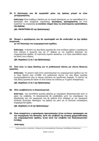 Συχνές ερωτήσεις- απαντήσεις «Ενίσχυση της Αυτοαπασχόλησης Πτυχιούχων Τριτοβάθμιας Εκπαίδευσης»
Σελίδα 7 από 29
Επισημαίνεται ότι καθ’ όλη τη διάρκεια του επιχειρηματικού σχεδίου
υποχρεούνται να διαθέτουν ΜΟΝΟ επιλέξιμους ΚΑΔ.
(Βλ. Κεφάλαιο Ι.1.4 της Πρόσκλησης)
13. Για την ένταξη στη Δράση, στην περίπτωση της κατηγορίας Α’ των ανέργων,
χρειάζεται να παρακολουθήσουν οι ενδιαφερόμενοι το σεμινάριο
συμβουλευτικής
του ΟΑΕΔ;
Απάντηση: Όχι, δεν απαιτείται για τη συγκεκριμένη Δράση.
14. Μπορεί κάποιος συνταξιούχος να υποβάλλει στη Δράση ως
αυτοαπασχολούμενος, δηλαδή να έχει κάνει έναρξη επιχείρησης πριν την
ημερομηνία δημοσίευσης της πρόσκλησης της Δράσης;
Απάντηση:
Οι ενδιαφερόμενοι θα πρέπει να μη λαμβάνουν σύνταξη γήρατος κατά την ημερομηνία
δημοσίευσης της Πρόσκλησης.
Η απάντηση τροποποιείται βάσει της με Α.Π. 1898/483/Α2/13.04.2016
Απόφασης δεύτερης (2ης
) τροποποίησης της πρόσκλησης ως εξής:
Οι ενδιαφερόμενοι θα πρέπει να μη λαμβάνουν σύνταξη γήρατος κατά την ημερομηνία
δημοσίευσης της Πρόσκλησης και καθ’ όλη τη διάρκεια υλοποίησης του επιχειρηματικού
σχεδίου.
(Βλ. Κεφάλαιο Ι.1.4 της Πρόσκλησης)
15. Από πότε οι δικαιούχοι θα πρέπει να έχουν κάνει έναρξη της νέας
επιχειρηματικής τους δραστηριότητας;
Απάντηση:
Για την κατηγορία δικαιούχων των ανέργων και για τα συνεργατικά σχήματα ισχύει
το εξής: Οι δικαιούχοι θα πρέπει να έχουν κάνει έναρξη επιχειρηματικής δραστηριότητας
στο διάστημα από την ημερομηνία ηλεκτρονικής υποβολής της αίτησης χρηματοδότησης
τους και έως την καταληκτική ημερομηνία προσκόμισης των δικαιολογητικών ένταξης
που θα οριστεί στην απόφαση με τον προσωρινό κατάλογο των δυνητικών δικαιούχων
της Δράσης.
Για τους αυτοαπασχολούμενους που δεν θα συμμετέχουν σε συνεργατικό
σχήμα ισχύει το εξής: Κατά την ημερομηνία δημοσίευσης της Πρόσκλησης θα πρέπει να
δραστηριοποιούνται ήδη επαγγελματικά ως ατομικές επιχειρήσεις σε δραστηριότητα
συναφή με την ειδικότητά τους (τίτλο σπουδών), σε έναν τουλάχιστον επιλέξιμο
ΚΑΔ. Μέχρι την υποβολή των δικαιολογητικών ένταξης θα πρέπει να έχουν καταργηθεί οι
ΑΔΑ: ΩΕΗ44653Ο7-Φ8Ψ
 