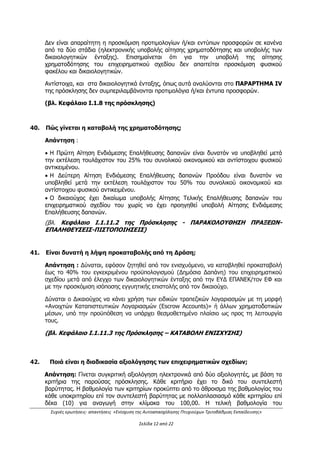 Συχνές ερωτήσεις- απαντήσεις «Ενίσχυση της Αυτοαπασχόλησης Πτυχιούχων Τριτοβάθμιας Εκπαίδευσης»
Σελίδα 8 από 29
ΚΑΔ κύριας δραστηριότητας που δεν είναι επιλέξιμοι.
(Βλ. Κεφάλαιο Ι.1.4 της Πρόσκλησης)
Η δεύτερη παράγραφος της απάντησης τροποποιείται βάσει της με Α.Π.
1170/290/Α2/08.03.2016 Απόφασης πρώτης (1ης
) τροποποίησης της
πρόσκλησης ως εξής:
Για τους αυτοαπασχολούμενους που δεν θα συμμετέχουν σε συνεργατικό
σχήμα ισχύει το εξής: Κατά την ημερομηνία δημοσίευσης της Πρόσκλησης θα πρέπει να
δραστηριοποιούνται ήδη επαγγελματικά ως ατομικές επιχειρήσεις σε δραστηριότητα
συναφή με την ειδικότητά τους (τίτλο σπουδών), σε έναν τουλάχιστον επιλέξιμο
ΚΑΔ. Μέχρι την υποβολή των δικαιολογητικών ένταξης θα πρέπει να έχουν καταργηθεί οι
ΚΑΔ δραστηριότητας που δεν είναι επιλέξιμοι.
(Βλ. Κεφάλαιο Ι.1.4 της Πρόσκλησης)
Η απάντηση τροποποιείται βάσει της με Α.Π. 1898/483/Α2/13.04.2016
Απόφασης δεύτερης (2ης
) τροποποίησης της πρόσκλησης ως εξής:
Για τους αυτοαπασχολούμενους που δεν θα συμμετέχουν σε συνεργατικό
σχήμα ισχύει το εξής: Κατά την ημερομηνία δημοσίευσης της Πρόσκλησης θα πρέπει να
δραστηριοποιούνται ήδη επαγγελματικά MONO ως ατομικές επιχειρήσεις σε
δραστηριότητα συναφή με την ειδικότητά τους (τίτλο σπουδών), σε έναν
τουλάχιστον επιλέξιμο ΚΑΔ. Μέχρι την υποβολή των δικαιολογητικών ένταξης θα πρέπει
να έχουν καταργηθεί οι ΚΑΔ δραστηριότητας που δεν είναι επιλέξιμοι.
(Βλ. Κεφάλαιο Ι.1.4 της Πρόσκλησης)
16. Επιχειρήσεις που δραστηριοποιούνται στο λιανικό ή χονδρικό εμπόριο είναι
επιλέξιμες για τη Δράση;
Απάντηση:
Οι δραστηριότητες του λιανικού και χονδρικού εμπορίου είναι επιλέξιμες ΜΟΝΟ αν
αποτελούν συμπληρωματική δευτερεύουσα δραστηριότητα και υπό την προϋπόθεση ότι
η δευτερεύουσα δραστηριότητα είναι απαραίτητη για την άσκηση της κύριας επιλέξιμης
δραστηριότητας, δηλ. απαραίτητη για την παροχή της υπηρεσίας (Βλ. Κεφάλαιο Ι.1.4
της Πρόσκλησης).
Οι επιλέξιμες κατηγορίες επιχειρηματικών δραστηριοτήτων (ΚΑΔ), όπως επίσης και οι
δευτερεύουσες συμπληρωματικές δραστηριότητες ορίζονται αναλυτικά στο
Παράρτημα II της Πρόσκλησης.
17. Επιχειρήσεις που δραστηριοποιούνται στον κλάδο της μαζικής εστίασης είναι
επιλέξιμες για τη Δράση;
Απάντηση: Οι επιλέξιμες κατηγορίες επιχειρηματικών δραστηριοτήτων (ΚΑΔ) ορίζονται
αναλυτικά στο Παράρτημα II της Πρόσκλησης. Σ’ αυτές ΔΕΝ συμπεριλαμβάνεται ο
κλάδος της εστίασης.
ΑΔΑ: ΩΕΗ44653Ο7-Φ8Ψ
 