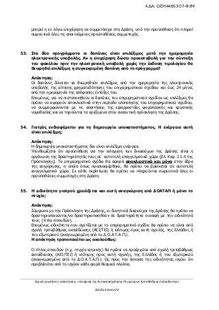 Συχνές ερωτήσεις- απαντήσεις «Ενίσχυση της Αυτοαπασχόλησης Πτυχιούχων Τριτοβάθμιας Εκπαίδευσης»
Σελίδα 19 από 29
μπορεί η εν λόγω επιχείρηση να συμμετάσχει στη Δράση, υπό την προϋπόθεση ότι πληροί
σωρευτικά όλες τις απαιτούμενες προϋποθέσεις συμμετοχής.
53. Στα δύο προγράμματα οι δαπάνες είναι επιλέξιμες μετά την ημερομηνία
ηλεκτρονικής υποβολής. Αν η επιχείρηση δώσει προκαταβολή για την σύνταξη
του φακέλου πριν την ηλεκτρονική υποβολή χωρίς την έκδοση τιμολογίου θα
θεωρηθεί επιλέξιμη η συγκεκριμένη δαπάνη από το πρόγραμμα?
Απάντηση:
Οι δαπάνες δύναται να θεωρηθούν επιλέξιμες από την ημερομηνία της ηλεκτρονικής
υποβολής της αίτησης χρηματοδότησης του επιχειρηματικού σχεδίου και έως 24 μήνες
από την ημερομηνία της απόφασης ένταξης του.
Επομένως, για να πιστοποιηθούν οι δαπάνες του επιχειρηματικού σχεδίου ως επιλέξιμες θα
πρέπει να αφορούν αποκλειστικά στην περίοδο υλοποίησης του επιχειρηματικού σχεδίου,
να συμμορφώνονται με τις απαιτήσεις της εφαρμοστέας φορολογικής και εργατικής
νομοθεσίας και να τηρούνται τα οριζόμενα στην αναλυτική πρόσκληση της Δράσης.
54. Γιατρός ενδιαφέρεται για τη δημιουργία υποκαταστήματος. Η ενέργεια αυτή
είναι επιλέξιμη;
Απάντηση:
Η δημιουργία υποκαταστήματος δεν είναι επιλέξιμη ενέργεια.
Υπενθυμίζεται ότι προϋπόθεση για την ενίσχυση των δικαιούχων της Δράσης είναι η
οργάνωση της δραστηριότητάς τους σε αυτοτελή επαγγελματικό χώρο (βλ. Κεφ. Ι.1.4 της
Πρόσκλησης). Το επιχειρηματικό σχέδιο θα αφορά αποκλειστικά και μόνο στην έδρα
της επιχείρησης, η οποία όπως προαναφέρθηκε, θα πρέπει να βρίσκεται σε αυτοτελή
επαγγελματικό χώρο. Σε κάθε περίπτωση θα πρέπει να πληρούνται σωρευτικά όλες οι
προϋποθέσεις συμμετοχής στη Δράση.
55. Η ειδικότητα γιατρού χρειάζεται και αυτή αναγνώριση από ΔΟΑΤΑΠ ή μόνο το
πτυχίο;
Απάντηση:
Σύμφωνα με την Πρόσκληση της Δράσης, οι δυνητικοί δικαιούχοι της Δράσης θα πρέπει να
δραστηριοποιούνται/να δραστηριοποιηθούν σε δραστηριότητα συναφή με την ειδικότητά
τους (τίτλο σπουδών).
Επομένως ειδικότητα που σχετίζεται με το επιχειρηματικό σχέδιο θα πρέπει να είναι από
σχολή τριτοβάθμιας εκπαίδευσης (ΑΕΙ/ΤΕΙ) ή ισότιμης προς αυτή σχολής, της Ελλάδος ή
του εξωτερικού (αναγνωρισμένη από το Δ.Ο.Α.Τ.Α.Π.).
Η απάντηση τροποποιείται ως ακολούθως:
Ο τίτλος σπουδών (π.χ. πτυχίο ιατρικής) θα πρέπει να προέρχεται από σχολή τριτοβάθμιας
εκπαίδευσης (ΑΕΙ/ΤΕΙ) ή ισότιμης προς αυτή σχολής, της Ελλάδος ή του εξωτερικού
(αναγνωρισμένη από το Δ.Ο.Α.Τ.Α.Π.). Ως προς την άσκηση της ειδικότητας ισχύει ότι
προβλέπεται από το ισχύον κάθε φορά θεσμικό πλαίσιο.
ΑΔΑ: ΩΕΗ44653Ο7-Φ8Ψ
 