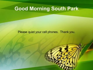 Good Morning South Park Please quiet your cell phones.  Thank you. 