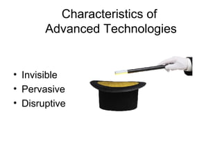 Characteristics of  Advanced Technologies Invisible Pervasive Disruptive 