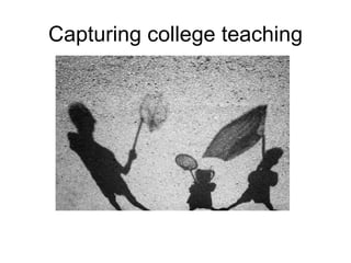 Capturing college teaching 