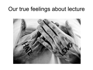 Our true feelings about lecture 