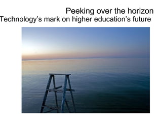 Peeking over the horizon Technology’s mark on higher education’s future   