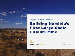 Private and Confidential
INVESTOR PRESENTATION
Building Namibia’s
First Large-Scale
Lithium Mine
August 2018
 