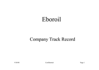 Eboroil


          Company Track Record



9/30/08         Confidential     Page 1
 