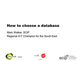 How to choose a database Mark Walker, SCIP Regional ICT Champion for the South East 