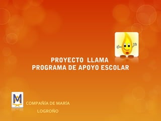 PROYECTO LLAMA
PROGRAMA DE APOYO ESCOLAR

COMPAÑÍA DE MARÍA
LOGROÑO

 